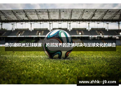 费尔德欧洲足球联赛：跨越国界的激情对决与足球文化的融合