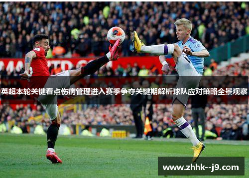 英超本轮关键看点伤病管理进入赛季争夺关键期解析球队应对策略全景观察