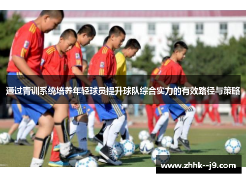 通过青训系统培养年轻球员提升球队综合实力的有效路径与策略