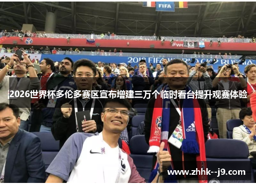 2026世界杯多伦多赛区宣布增建三万个临时看台提升观赛体验