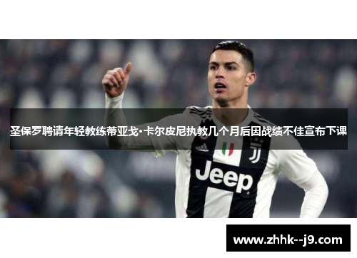 圣保罗聘请年轻教练蒂亚戈·卡尔皮尼执教几个月后因战绩不佳宣布下课 圣保罗聘请年轻教练蒂亚戈·卡尔皮尼执教几个月后因战绩不佳宣布下课